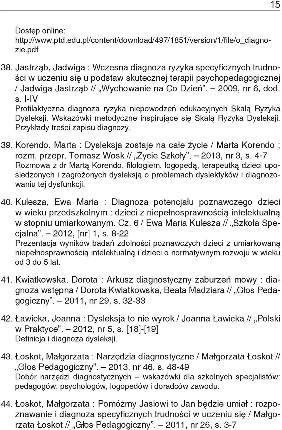 Wskazówki metodyczne inspirujące się Skalą Ryzyka Dysleksji. Przykłady treści zapisu diagnozy. 39. Korendo, Marta : Dysleksja zostaje na całe życie / Marta Korendo ; rozm. przepr.