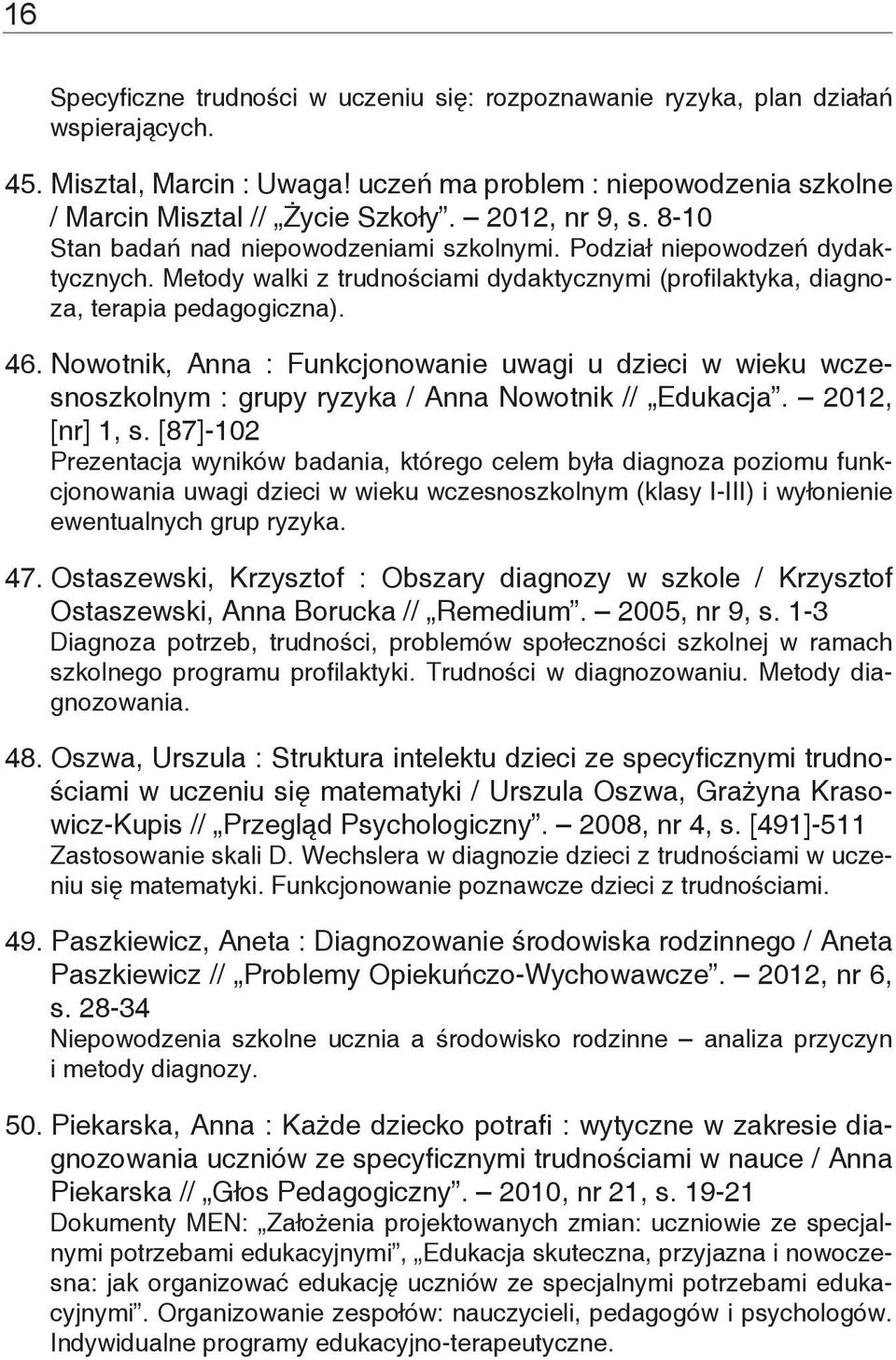 Nowotnik, Anna : Funkcjonowanie uwagi u dzieci w wieku wczesnoszkolnym : grupy ryzyka / Anna Nowotnik // Edukacja. 2012, [nr] 1, s.