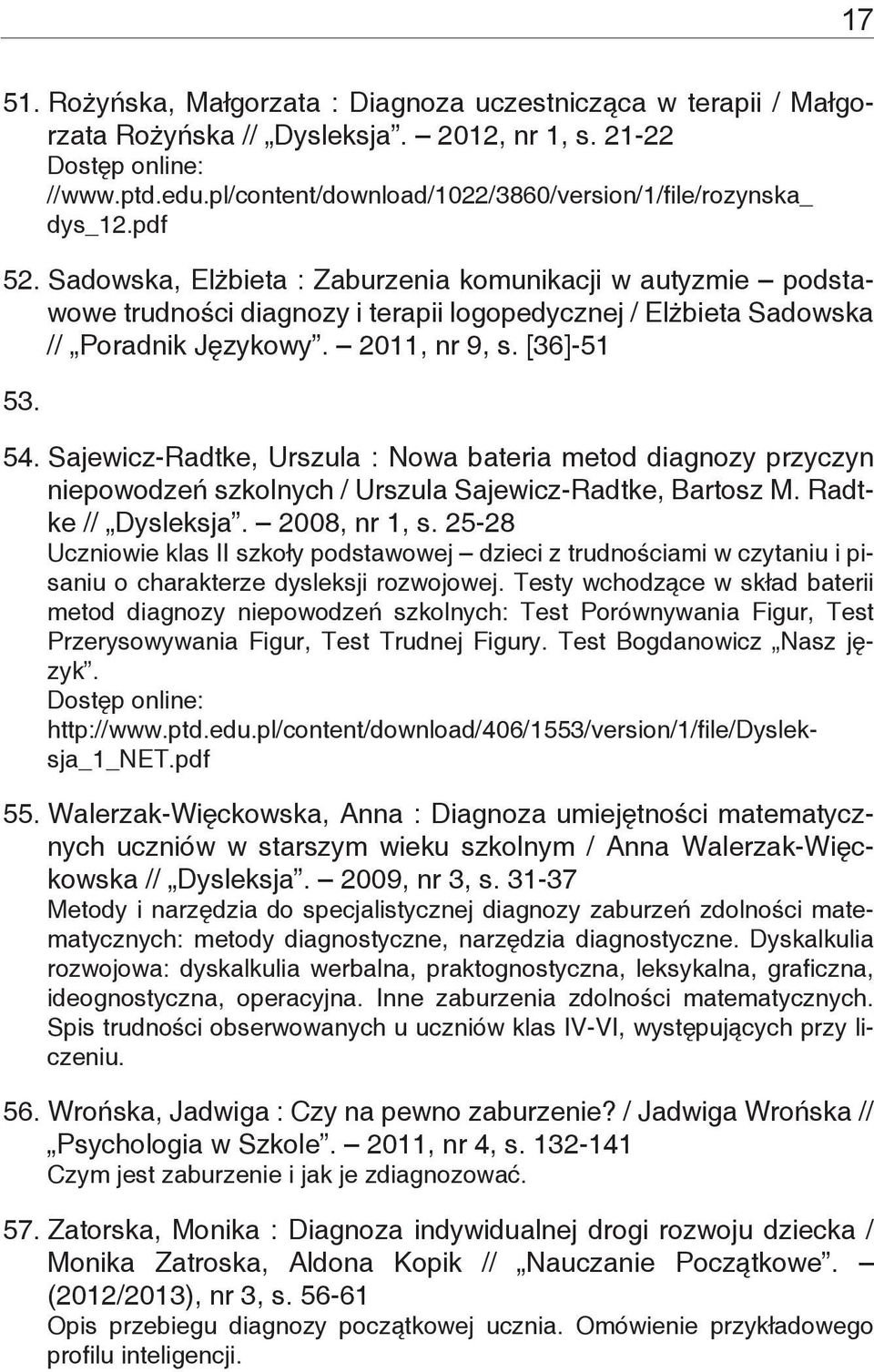 Sadowska, Elżbieta : Zaburzenia komunikacji w autyzmie podstawowe trudności diagnozy i terapii logopedycznej / Elżbieta Sadowska // Poradnik Językowy. 2011, nr 9, s. [36]-51 53. 54.