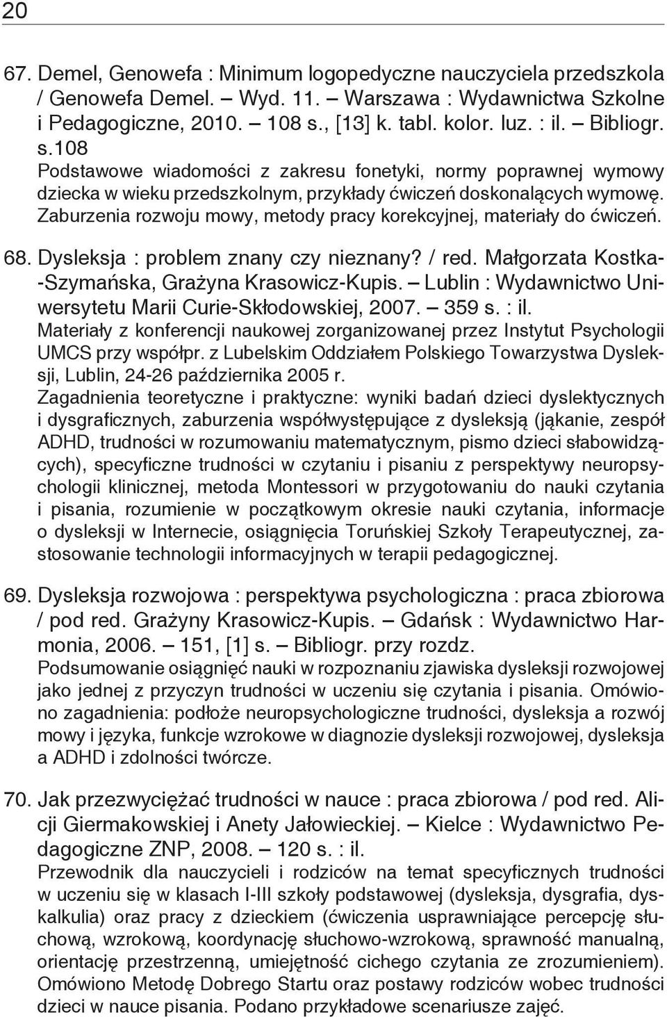 Zaburzenia rozwoju mowy, metody pracy korekcyjnej, materiały do ćwiczeń. 68. Dysleksja : problem znany czy nieznany? / red. Małgorzata Kostka- -Szymańska, Grażyna Krasowicz-Kupis.