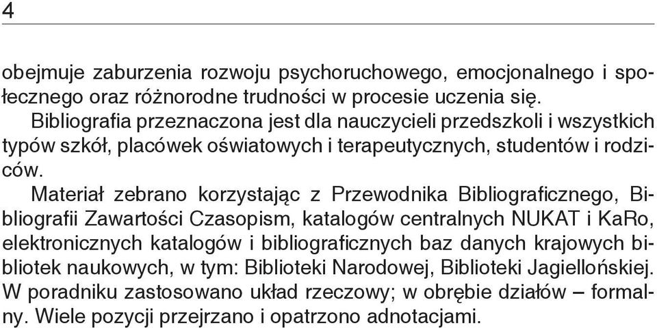 Materiał zebrano korzystając z Przewodnika Bibliograficznego, Bibliografii Zawartości Czasopism, katalogów centralnych NUKAT i KaRo, elektronicznych katalogów i