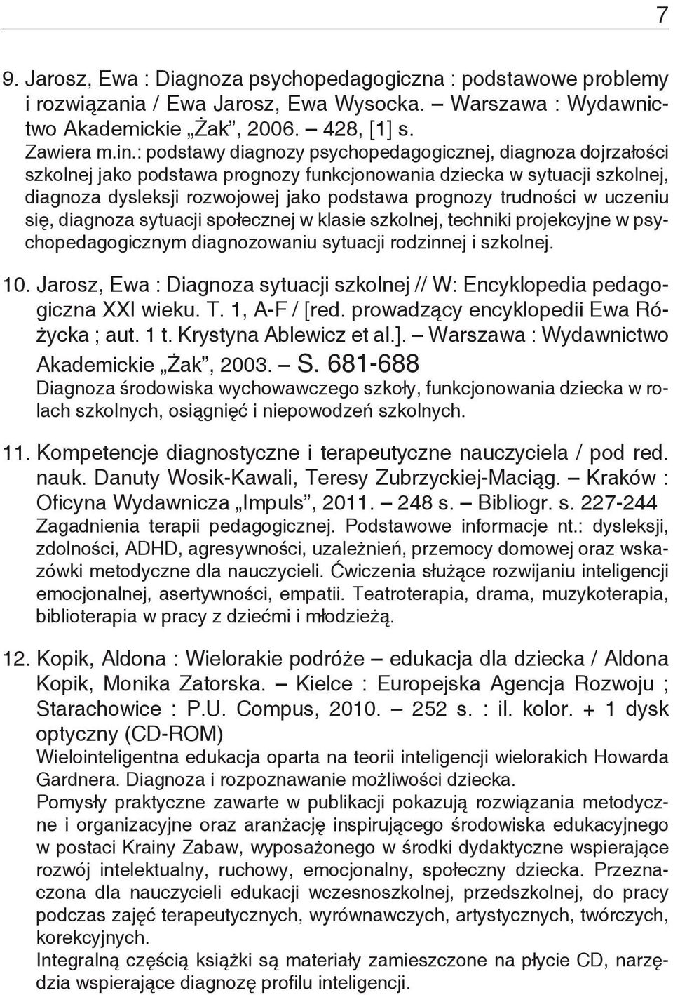 trudności w uczeniu się, diagnoza sytuacji społecznej w klasie szkolnej, techniki projekcyjne w psychopedagogicznym diagnozowaniu sytuacji rodzinnej i szkolnej. 10.