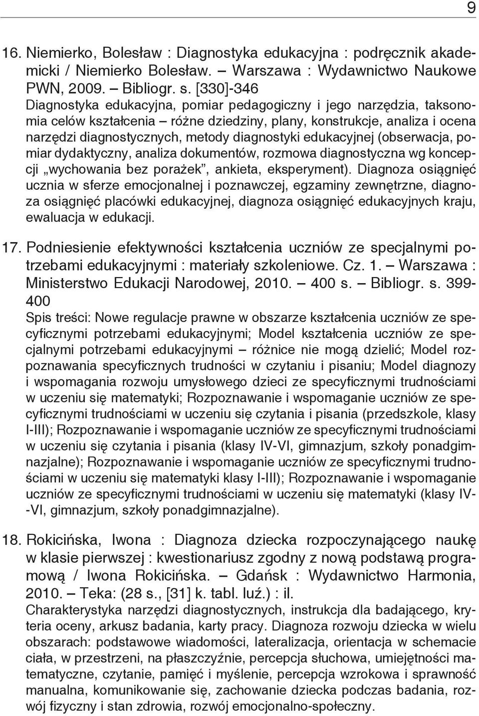 edukacyjnej (obserwacja, pomiar dydaktyczny, analiza dokumentów, rozmowa diagnostyczna wg koncepcji wychowania bez porażek, ankieta, eksperyment).