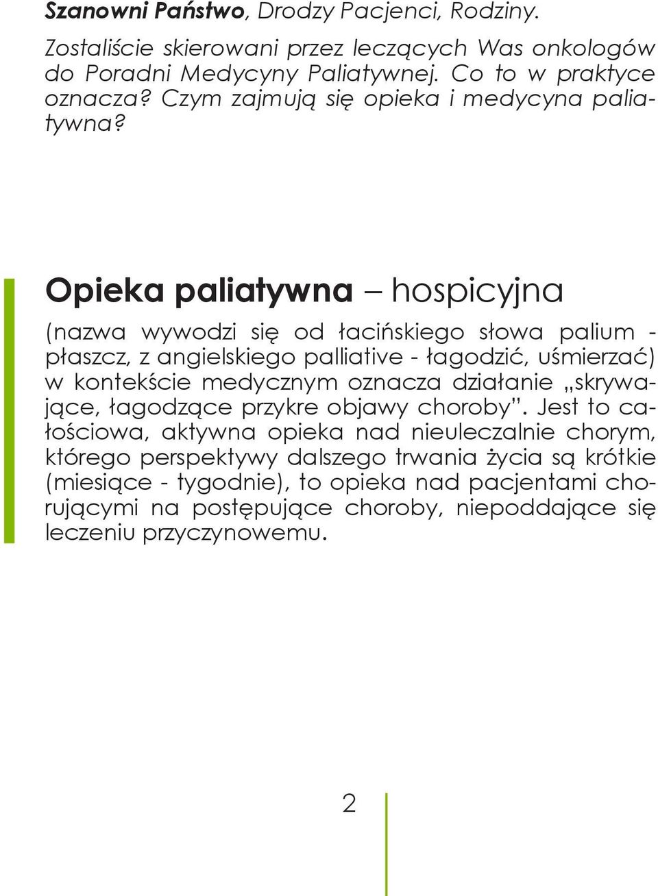 Opieka paliatywna hospicyjna (nazwa wywodzi się od łacińskiego słowa palium - płaszcz, z angielskiego palliative - łagodzić, uśmierzać) w kontekście medycznym oznacza