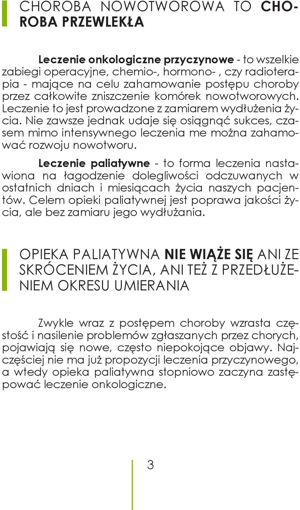 Nie zawsze jednak udaje się osiągnąć sukces, czasem mimo intensywnego leczenia me można zahamować rozwoju nowotworu.