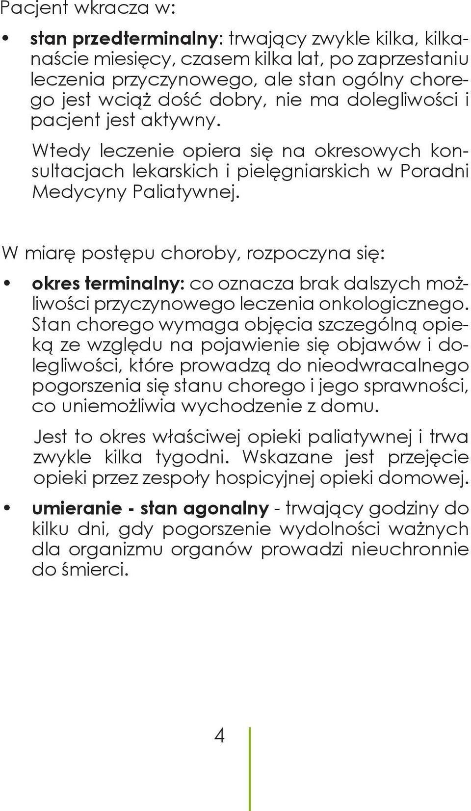 W miarę postępu choroby, rozpoczyna się: okres terminalny: co oznacza brak dalszych możliwości przyczynowego leczenia onkologicznego.