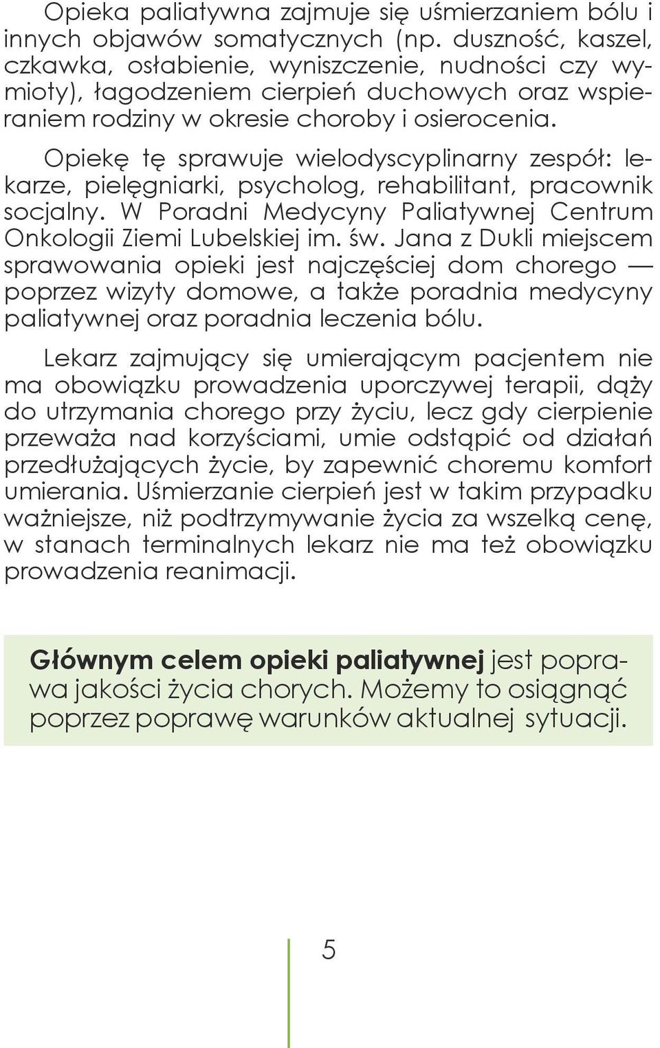 Opiekę tę sprawuje wielodyscyplinarny zespół: lekarze, pielęgniarki, psycholog, rehabilitant, pracownik socjalny. W Poradni Medycyny Paliatywnej Centrum Onkologii Ziemi Lubelskiej im. św.