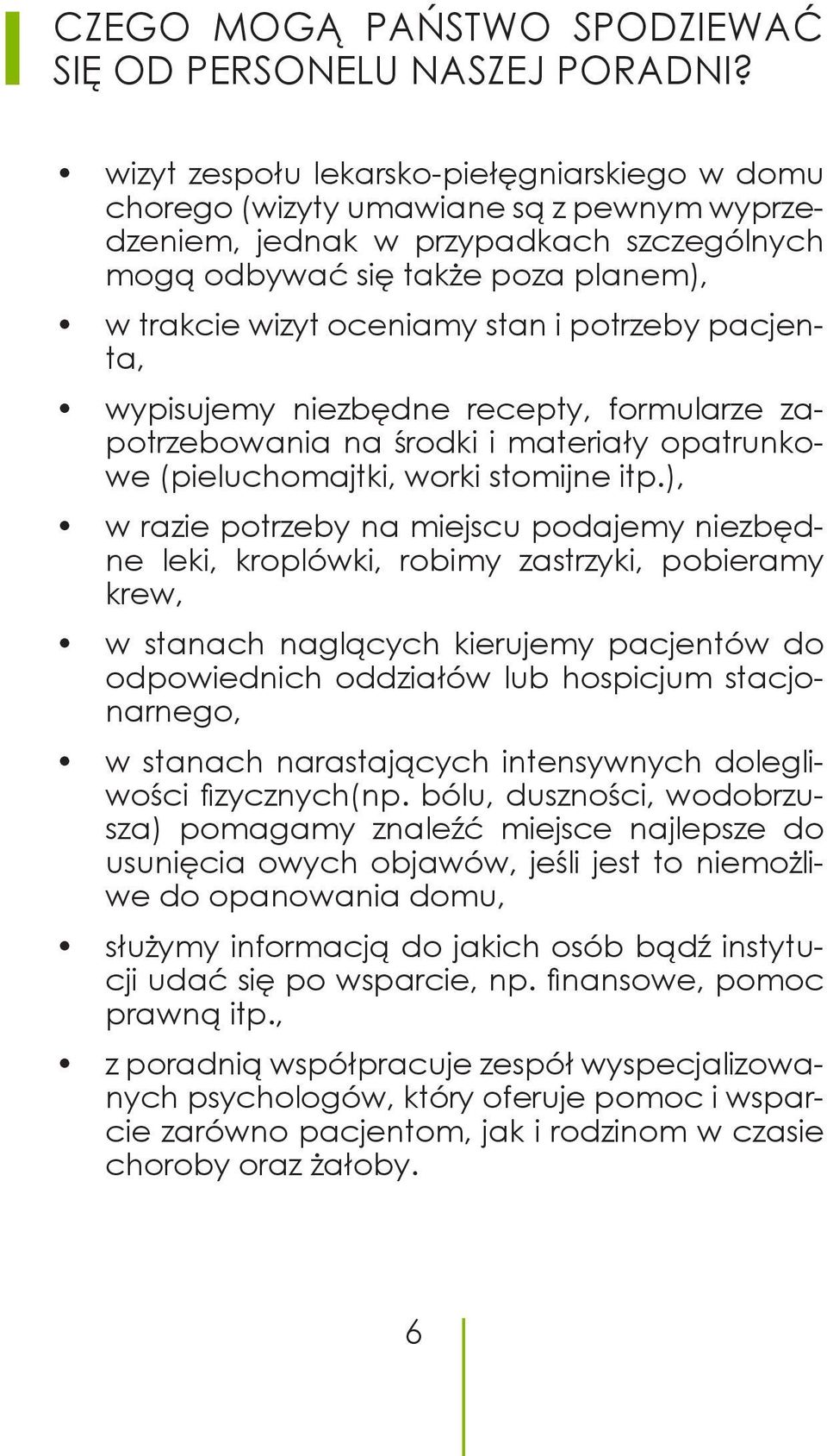 i potrzeby pacjenta, wypisujemy niezbędne recepty, formularze zapotrzebowania na środki i materiały opatrunkowe (pieluchomajtki, worki stomijne itp.