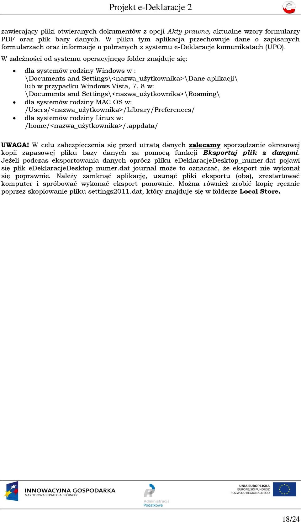 W zależności od systemu operacyjnego folder znajduje się: dla systemów rodziny Windows w : \Documents and Settings\<nazwa_użytkownika>\Dane aplikacji\ lub w przypadku Windows Vista, 7, 8 w: