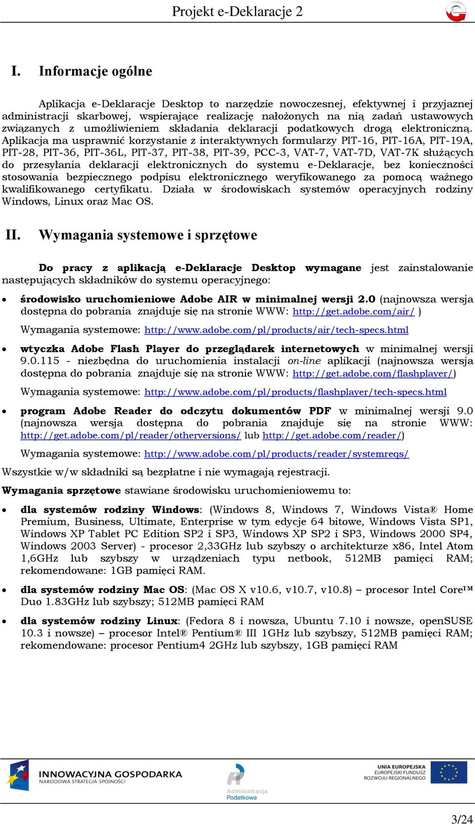 Aplikacja ma usprawnić korzystanie z interaktywnych formularzy PIT-16, PIT-16A, PIT-19A, PIT-28, PIT-36, PIT-36L, PIT-37, PIT-38, PIT-39, PCC-3, VAT-7, VAT-7D, VAT-7K służących do przesyłania