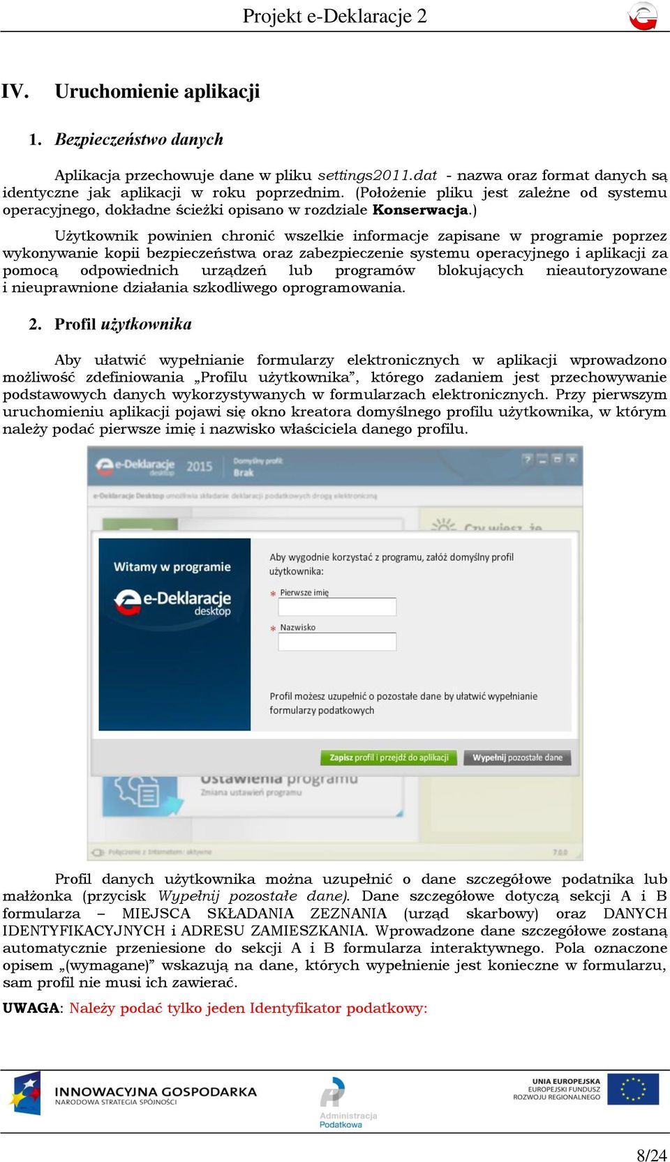 ) Użytkownik powinien chronić wszelkie informacje zapisane w programie poprzez wykonywanie kopii bezpieczeństwa oraz zabezpieczenie systemu operacyjnego i aplikacji za pomocą odpowiednich urządzeń