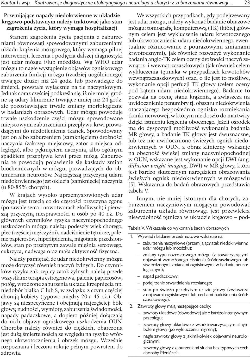 równowagi spowodowanymi zaburzeniami układu krążenia mózgowego, który wymaga pilnej interwencji, leczenia i podjęcia dalszej diagnostyki jest udar mózgu i/lub móżdżku.