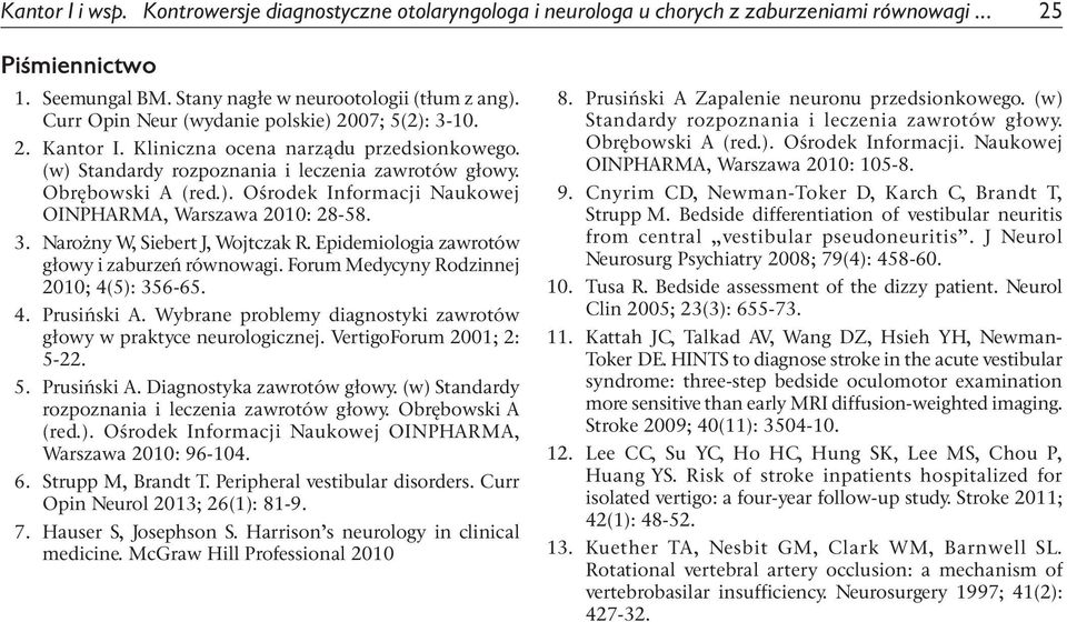 3. Narożny W, Siebert J, Wojtczak R. Epidemiologia zawrotów głowy i zaburzeń równowagi. Forum Medycyny Rodzinnej 2010; 4(5): 356-65. 4. Prusiński A.