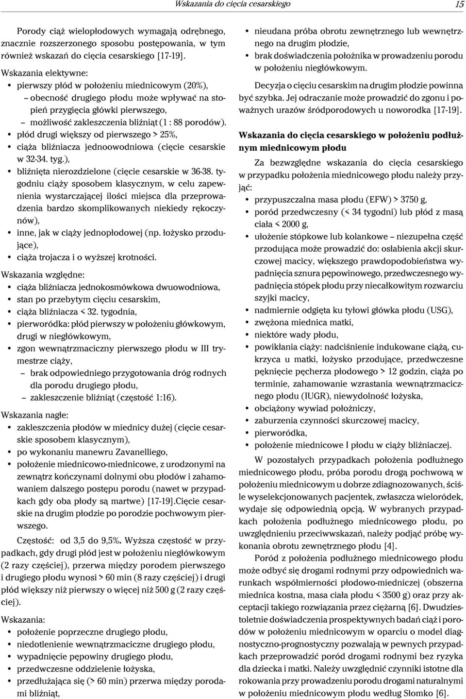 płód drugi większy od pierwszego > 25%, ciąża bliźniacza jednoowodniowa (cięcie cesarskie w 32-34. tyg.), bliźnięta nierozdzielone (cięcie cesarskie w 36-38.