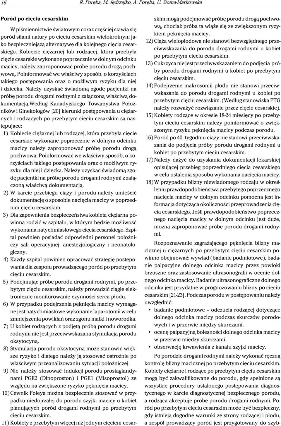 cięcia cesarskiego. Kobiecie ciężarnej lub rodzącej, która przebyła cięcie cesarskie wykonane poprzecznie w dolnym odcinku macicy, należy zaproponować próbę porodu drogą pochwową.