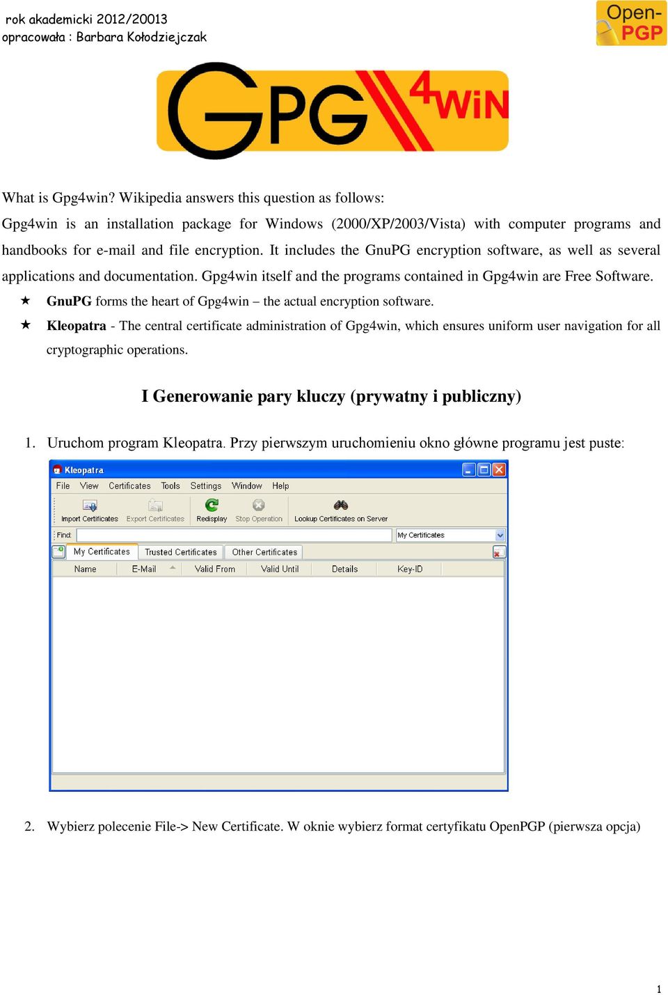 GnuPG forms the heart of Gpg4win the actual encryption software. Kleopatra - The central certificate administration of Gpg4win, which ensures uniform user navigation for all cryptographic operations.