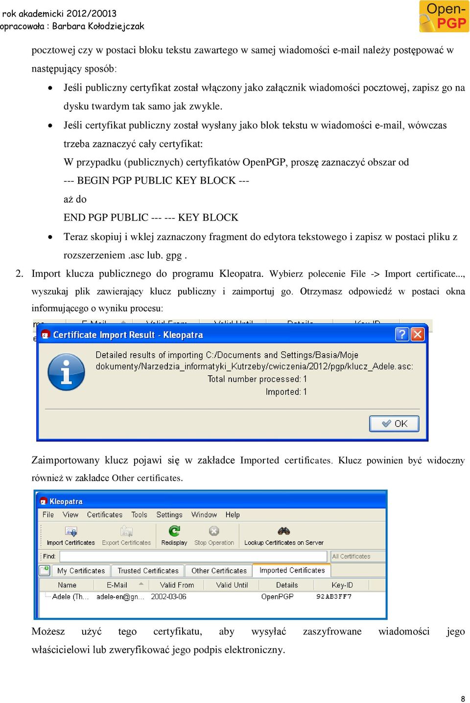 Jeśli certyfikat publiczny został wysłany jako blok tekstu w wiadomości e-mail, wówczas trzeba zaznaczyć cały certyfikat: W przypadku (publicznych) certyfikatów OpenPGP, proszę zaznaczyć obszar od