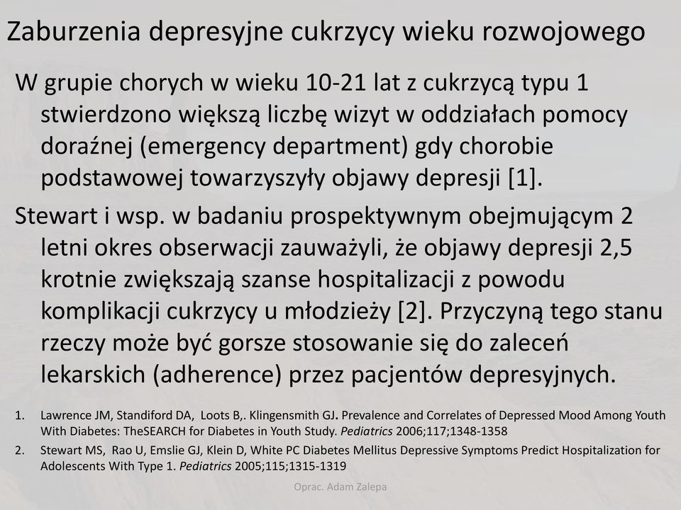 w badaniu prospektywnym obejmującym 2 letni okres obserwacji zauważyli, że objawy depresji 2,5 krotnie zwiększają szanse hospitalizacji z powodu komplikacji cukrzycy u młodzieży [2].