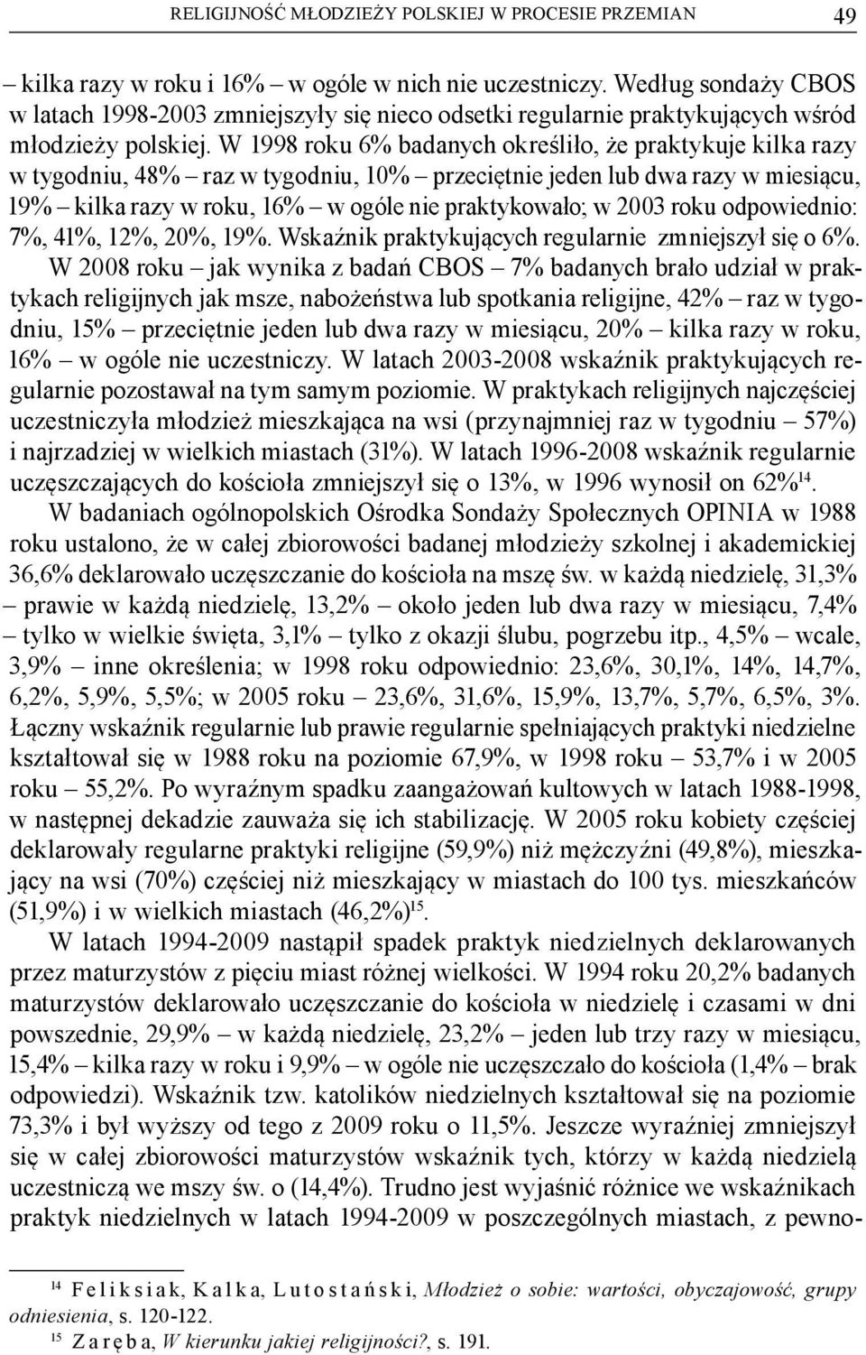 W 1998 roku 6% badanych określiło, że praktykuje kilka razy w tygodniu, 48% raz w tygodniu, 10% przeciętnie jeden lub dwa razy w miesiącu, 19% kilka razy w roku, 16% w ogóle nie praktykowało; w 2003