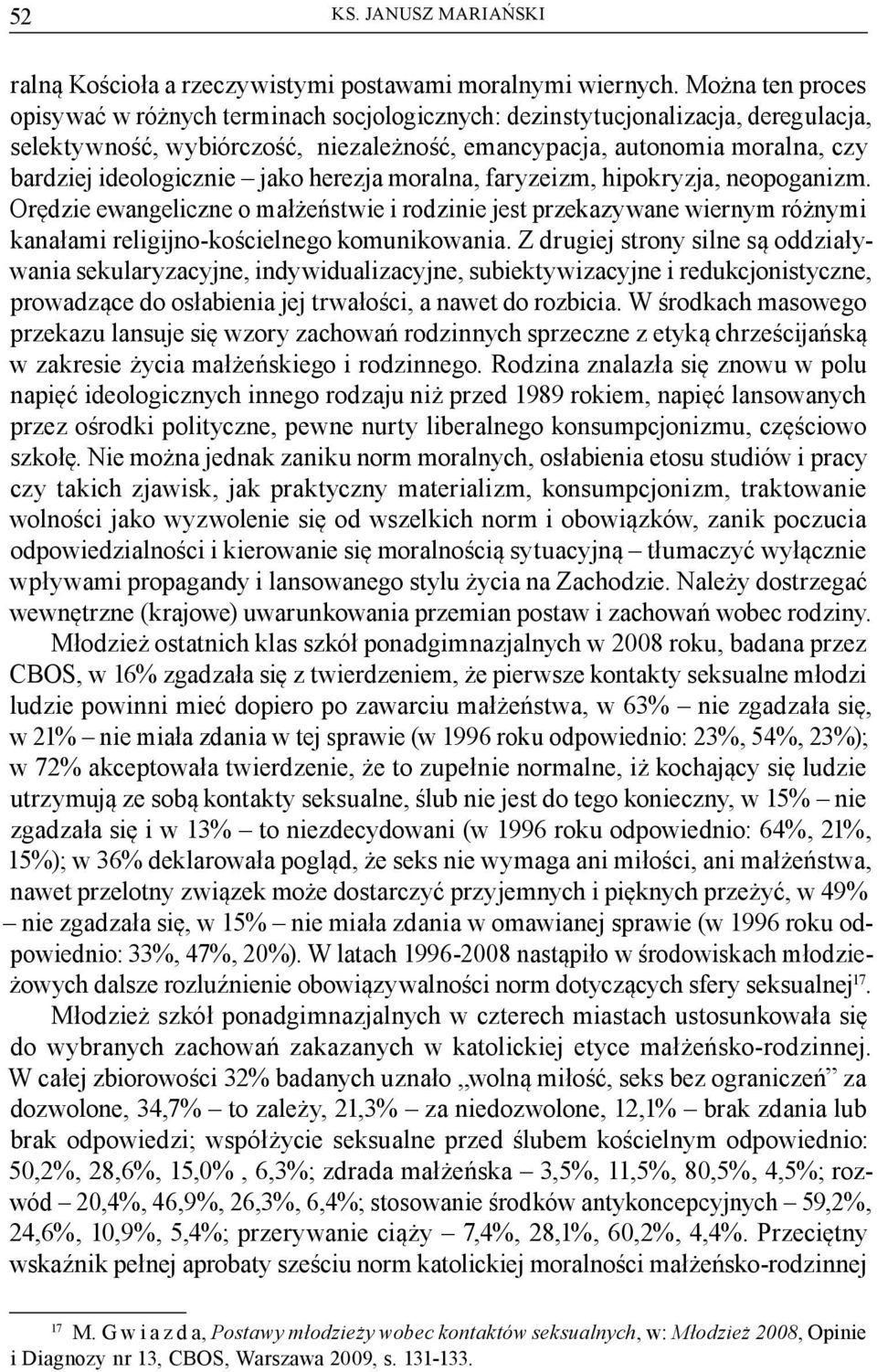 jako herezja moralna, faryzeizm, hipokryzja, neopoganizm. Orędzie ewangeliczne o małżeństwie i rodzinie jest przekazywane wiernym różnymi kanałami religijno-kościelnego komunikowania.