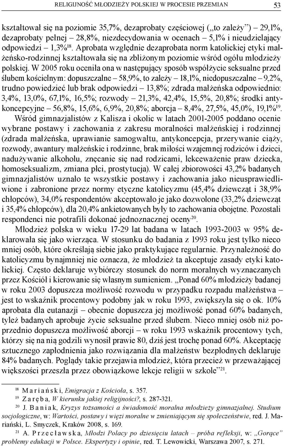 W 2005 roku oceniła ona w następujący sposób współżycie seksualne przed ślubem kościelnym: dopuszczalne 58,9%, to zależy 18,1%, niedopuszczalne 9,2%, trudno powiedzieć lub brak odpowiedzi 13,8%;
