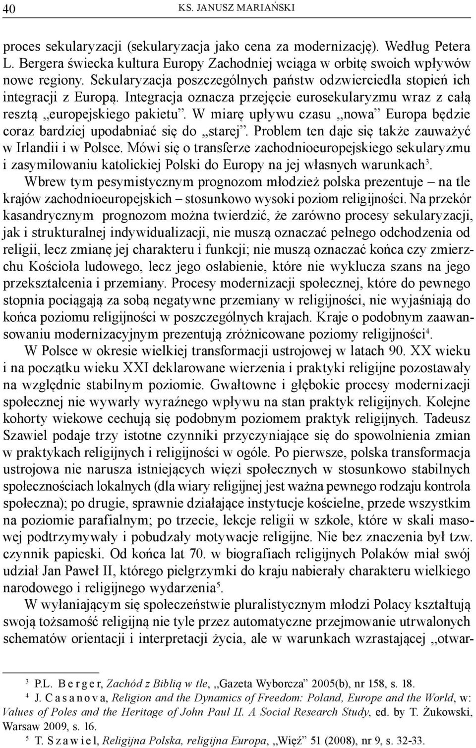 W miarę upływu czasu,,nowa Europa będzie coraz bardziej upodabniać się do,,starej. Problem ten daje się także zauważyć w Irlandii i w Polsce.