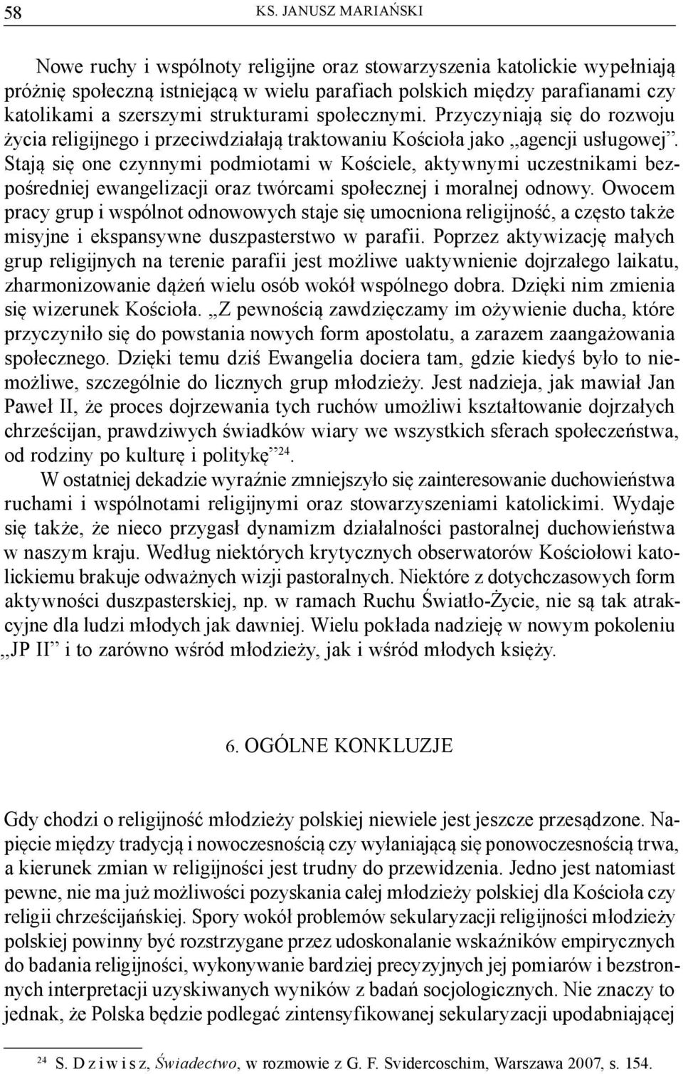 strukturami społecznymi. Przyczyniają się do rozwoju życia religijnego i przeciwdziałają traktowaniu Kościoła jako,,agencji usługowej.