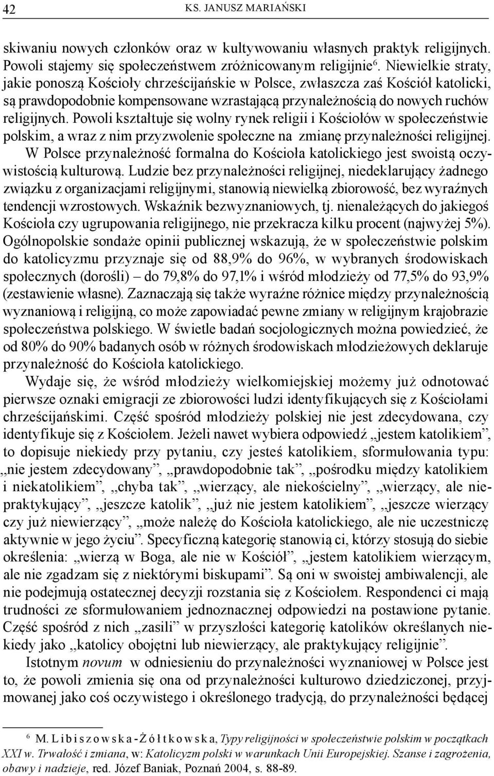 Powoli kształtuje się wolny rynek religii i Kościołów w społeczeństwie polskim, a wraz z nim przyzwolenie społeczne na zmianę przynależności religijnej.