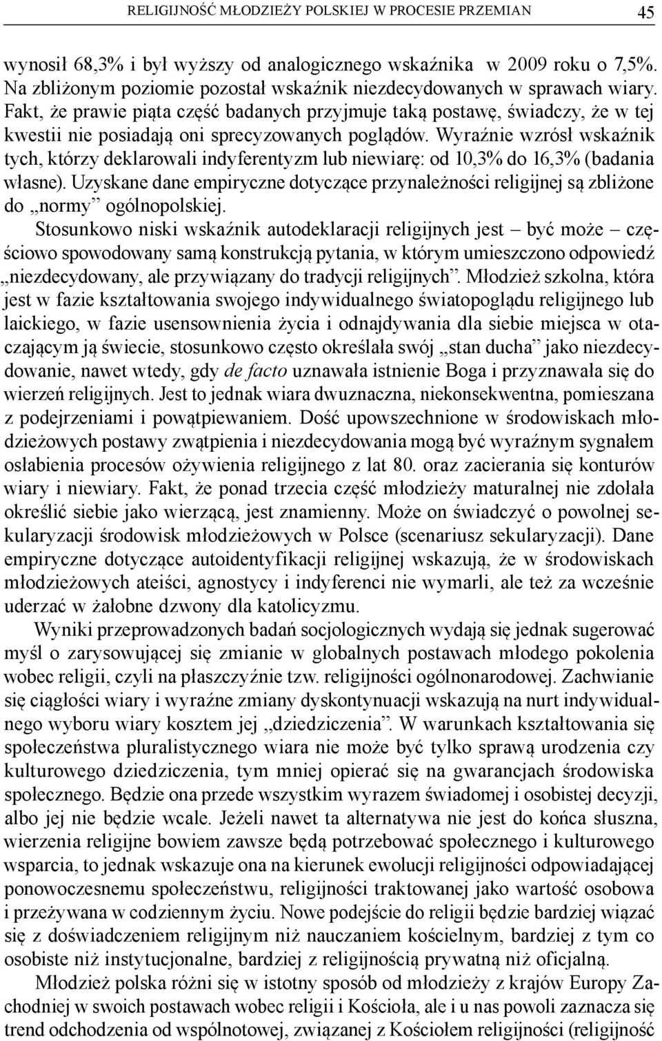 Fakt, że prawie piąta część badanych przyjmuje taką postawę, świadczy, że w tej kwestii nie posiadają oni sprecyzowanych poglądów.