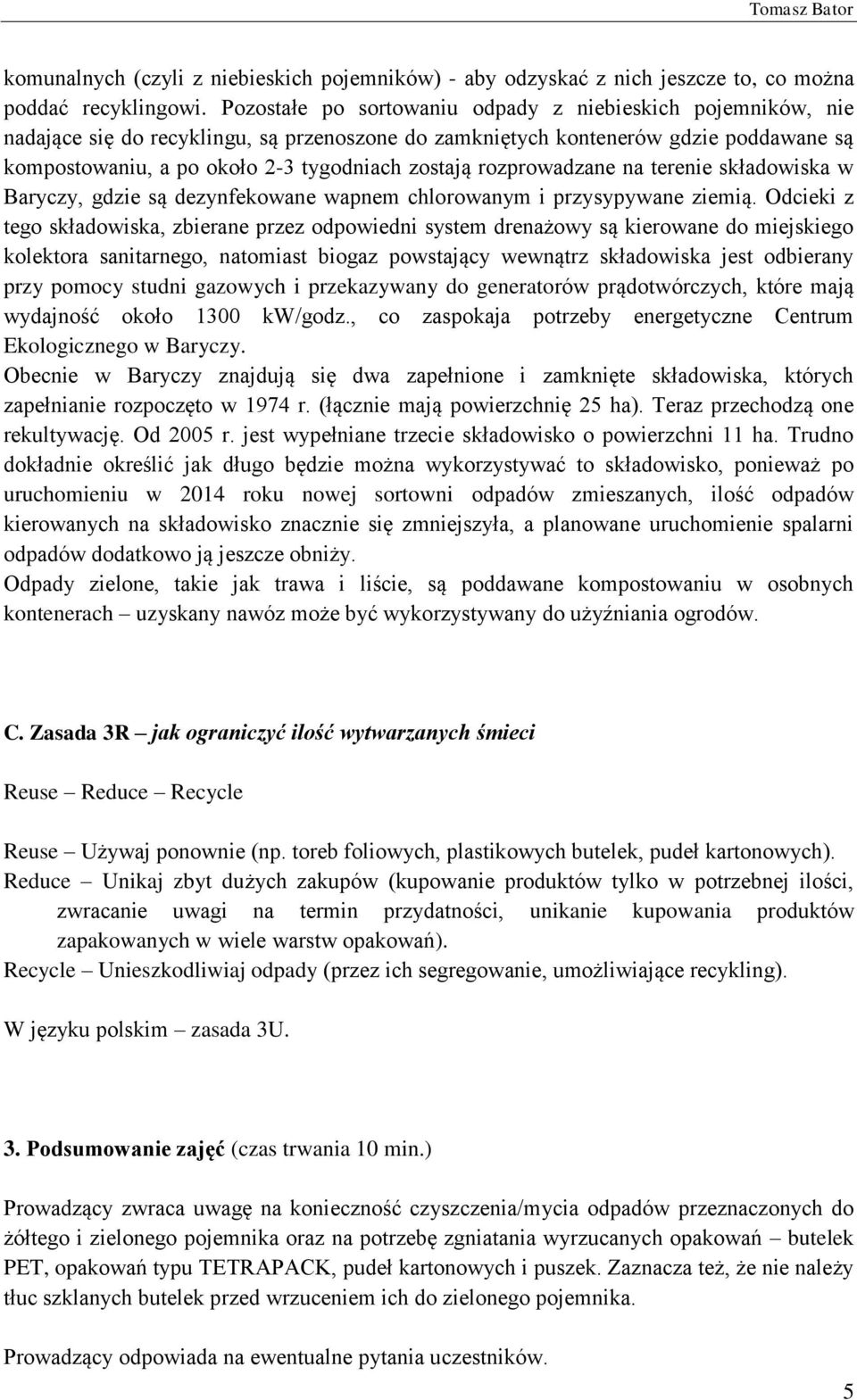 rozprowadzane na terenie składowiska w Baryczy, gdzie są dezynfekowane wapnem chlorowanym i przysypywane ziemią.