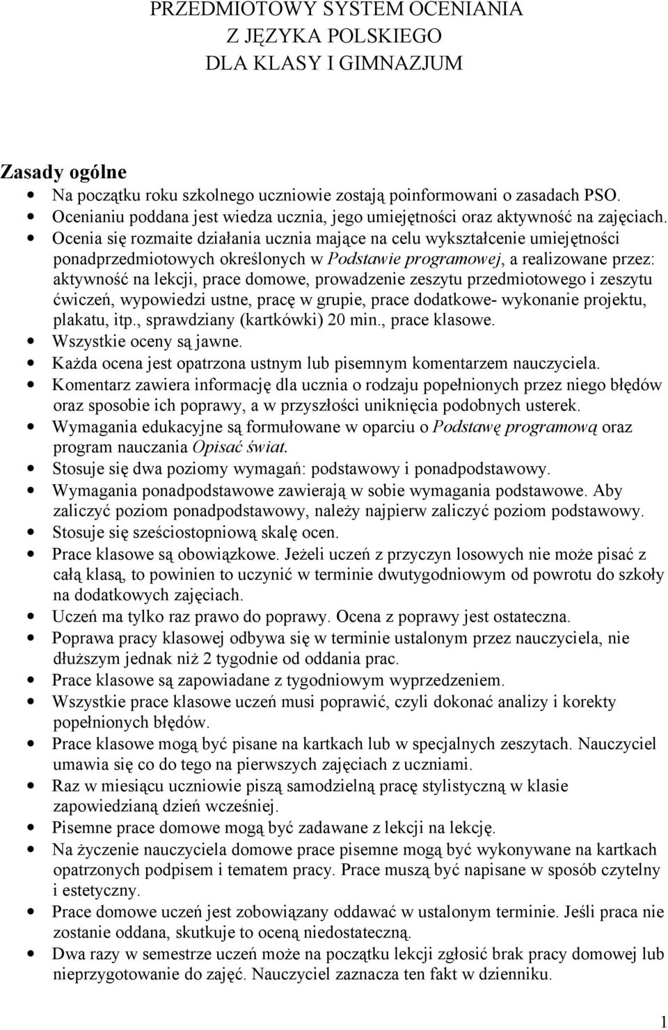 Ocenia się rozmaite działania ucznia mające na celu wykształcenie umiejętności ponadprzedmiotowych określonych w Podstawie programowej, a realizowane przez: aktywność na lekcji, prace domowe,