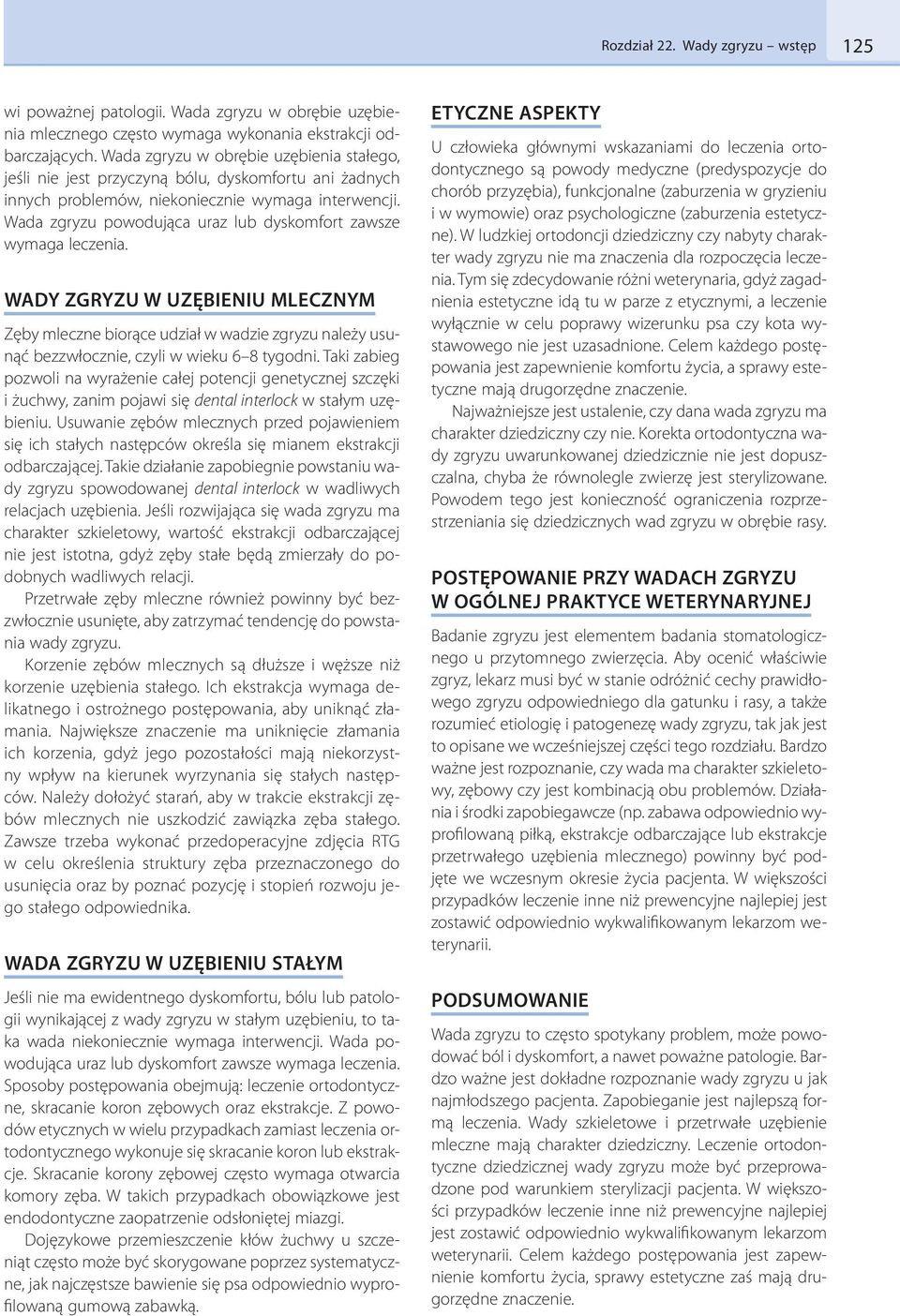Wada zgryzu powodująca uraz lub dyskomfort zawsze wymaga leczenia. WADY ZGRYZU W UZĘBIENIU MLECZNYM Zęby mleczne biorące udział w wadzie zgryzu należy usunąć bezzwłocznie, czyli w wieku 6 8 tygodni.