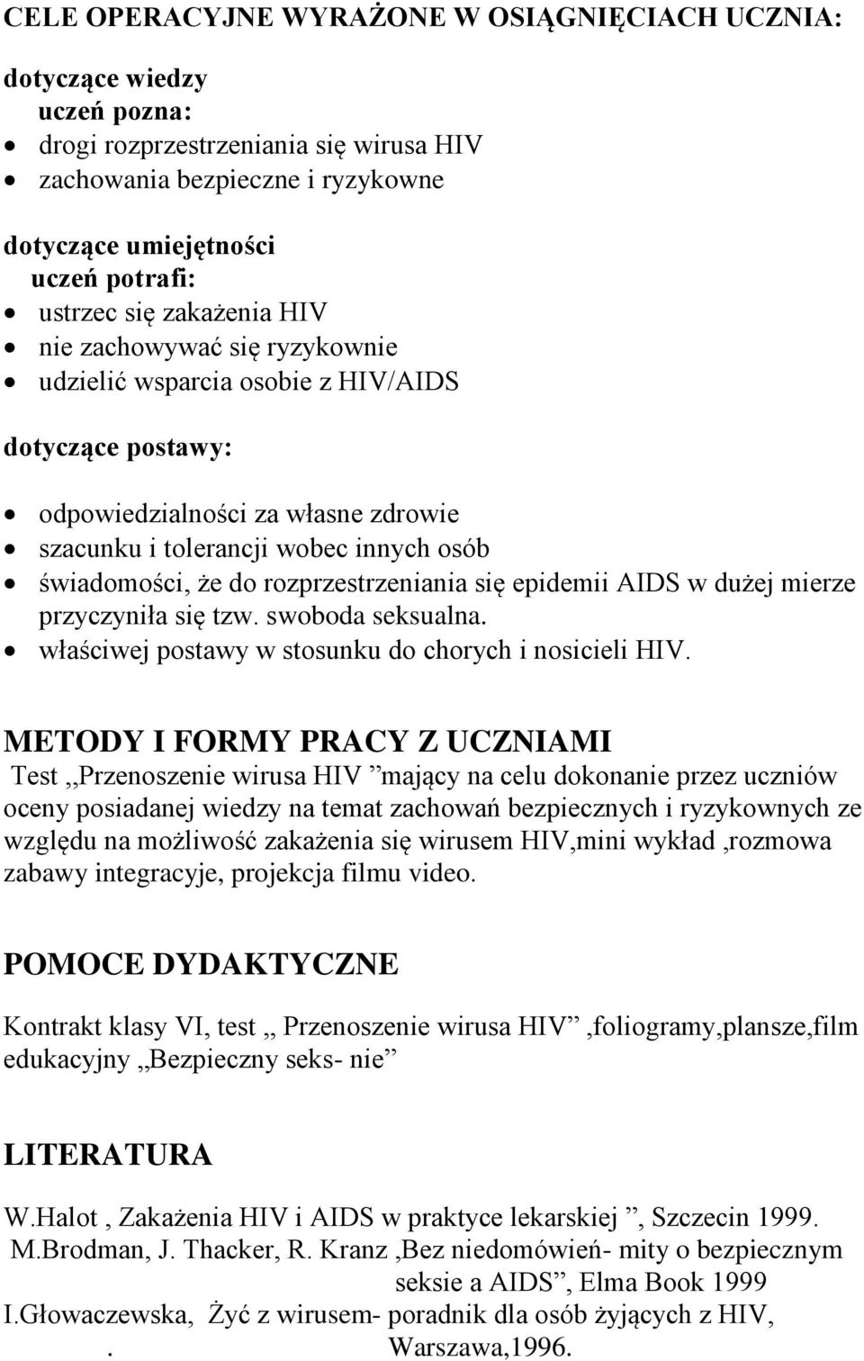 rozprzestrzeniania się epidemii AIDS w dużej mierze przyczyniła się tzw. swoboda seksualna. właściwej postawy w stosunku do chorych i nosicieli HIV.