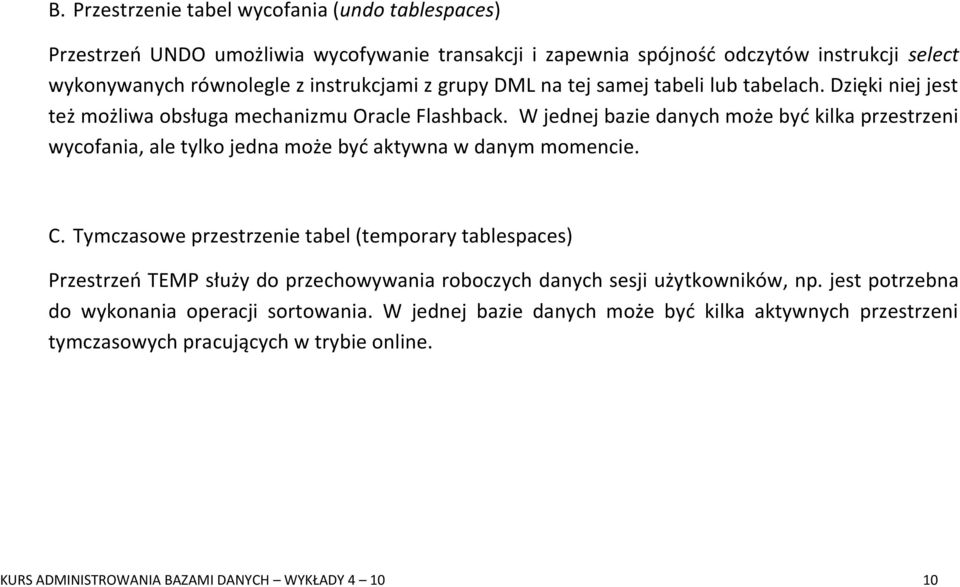 W jednej bazie danych może być kilka przestrzeni wycofania, ale tylko jedna może być aktywna w danym momencie. C.