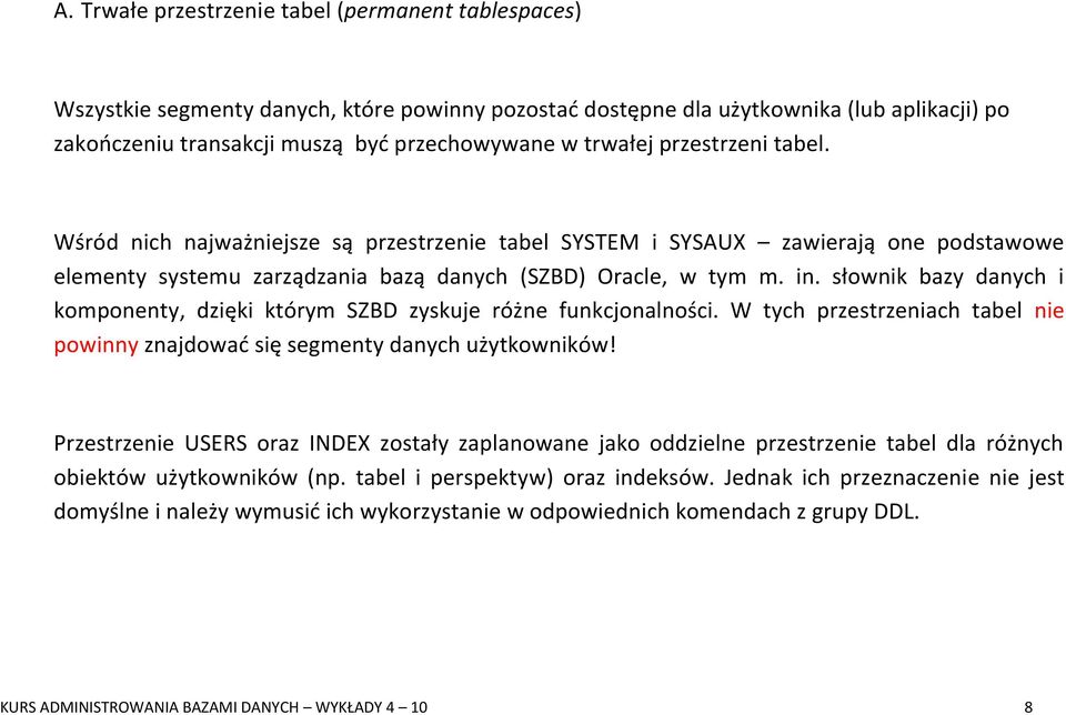 słownik bazy danych i komponenty, dzięki którym SZBD zyskuje różne funkcjonalności. W tych przestrzeniach tabel nie powinny znajdować się segmenty danych użytkowników!