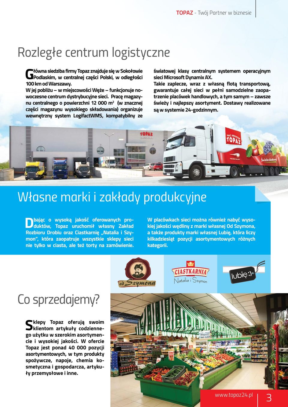 Pracę magazynu centralnego o powierzchni 12 000 m 2 (w znacznej części magazynu wysokiego składowania) organizuje wewnętrzny system LogifactWMS, kompatybilny ze światowej klasy centralnym systemem