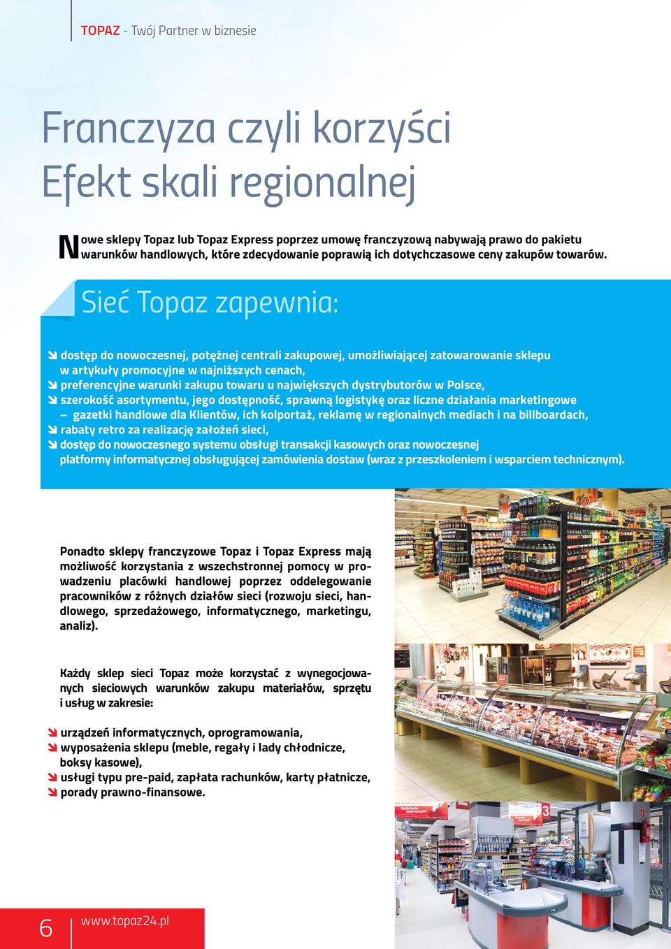 Sieć Topaz zapewnia: dostęp do nowoczesnej, potężnej centrali zakupowej, umożliwiającej zatowarowanie sklepu w artykuły promocyjne w najniższych cenach, preferencyjne warunki zakupu towaru u