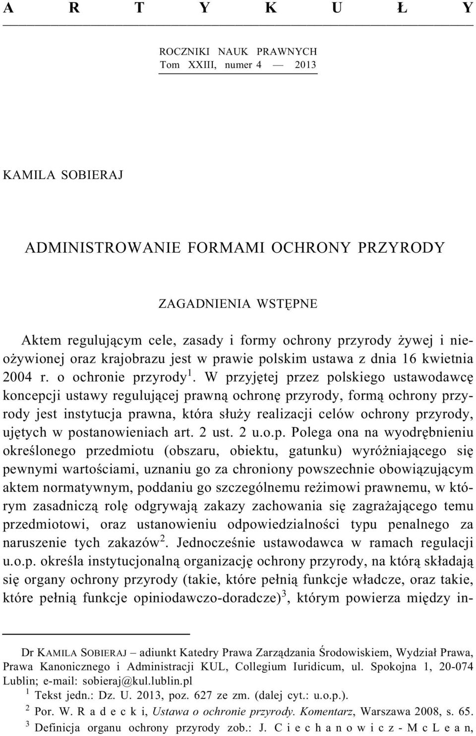 W przyjętej przez polskiego ustawodawcę koncepcji ustawy regulującej prawną ochronę przyrody, formą ochrony przyrody jest instytucja prawna, która służy realizacji celów ochrony przyrody, ujętych w