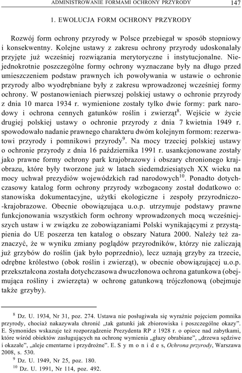 Niejednokrotnie poszczególne formy ochrony wyznaczane były na długo przed umieszczeniem podstaw prawnych ich powoływania w ustawie o ochronie przyrody albo wyodrębniane były z zakresu wprowadzonej