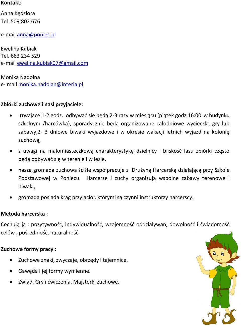 16:00 w budynku szkolnym /harcówka), sporadycznie będą organizowane całodniowe wycieczki, gry lub zabawy,2-3 dniowe biwaki wyjazdowe i w okresie wakacji letnich wyjazd na kolonię zuchową, z uwagi na