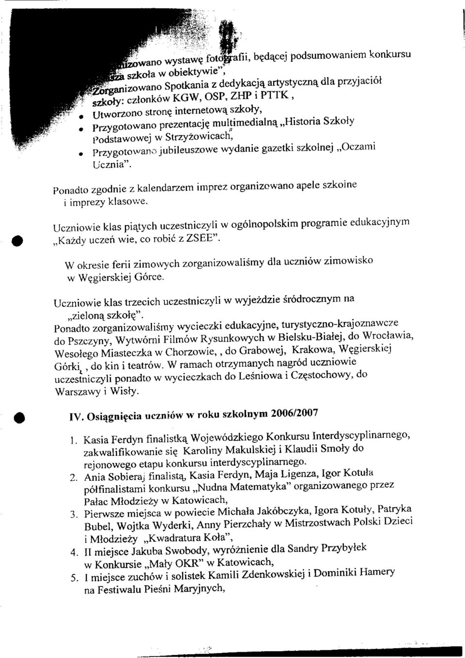 Ponadto zgodnie z kalendarzem imprez organizowano apele szkoine i imprezy klasowe. Uczniowie klas pia.tych uczestniczyli w ogolnopolskim programie edukacyjnym,,kazdy uczen wie, co robic z ZSEE".