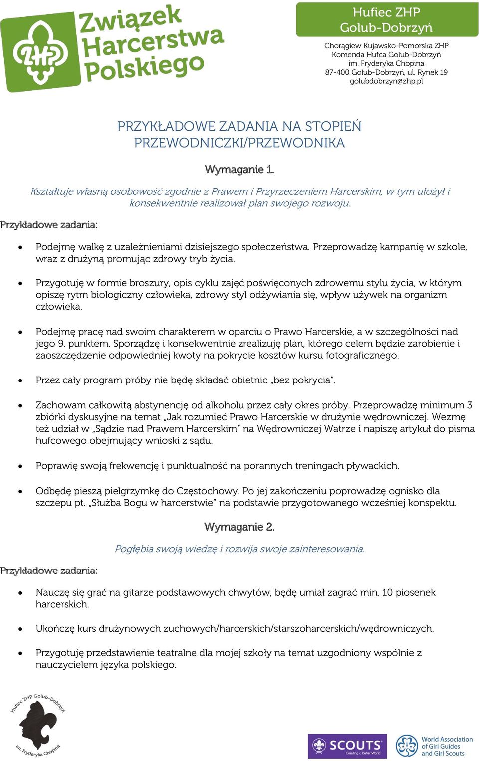 Kształtuje własną osobowość zgodnie z Prawem i Przyrzeczeniem Harcerskim, w tym ułożył i konsekwentnie realizował plan swojego rozwoju. Podejmę walkę z uzależnieniami dzisiejszego społeczeństwa.