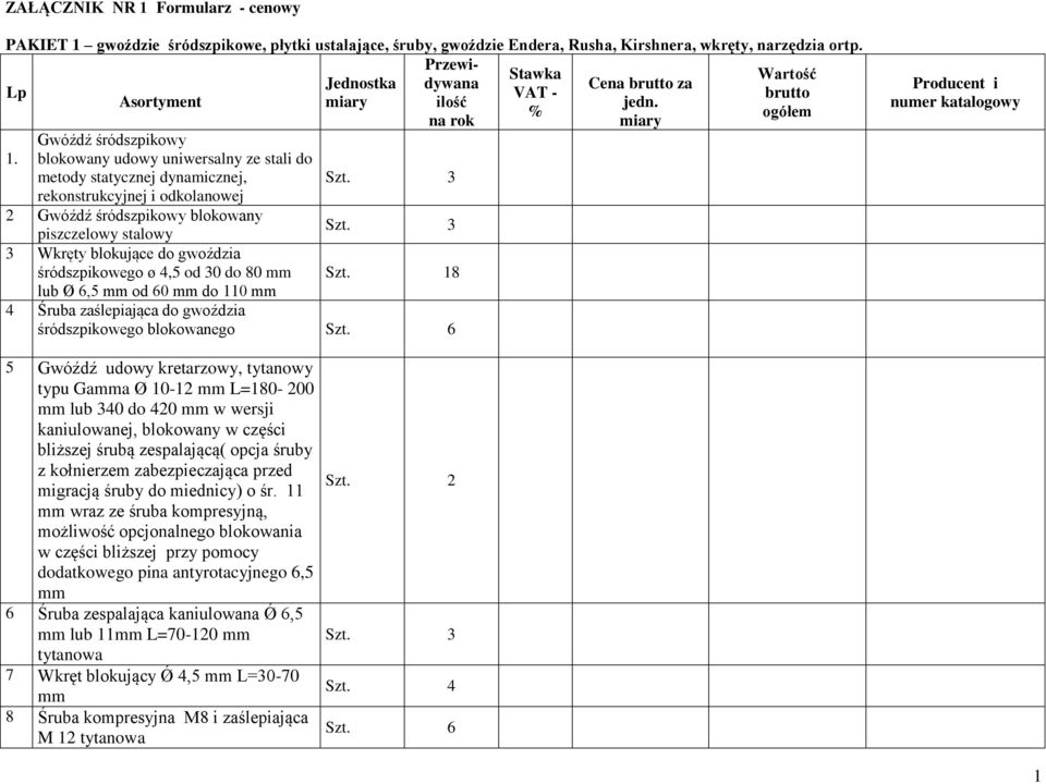 blokowany udowy uniwersalny ze stali do metody statycznej dynamicznej, 3 rekonstrukcyjnej i odkolanowej 2 Gwóźdź śródszpikowy blokowany piszczelowy stalowy 3 3 Wkręty blokujące do gwoździa