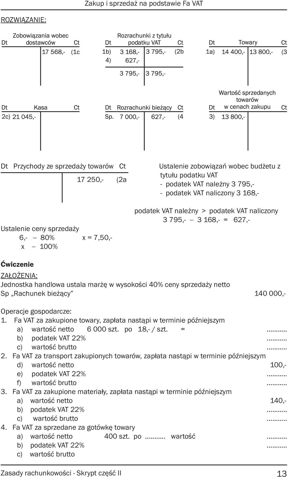 Operacje gospodarcze: 1. Fa VAT za zakupione towary, zapłata nastąpi w terminie późniejszym a) wartość netto 6 000 szt. po 18,- / szt. =... b) podatek VAT 22