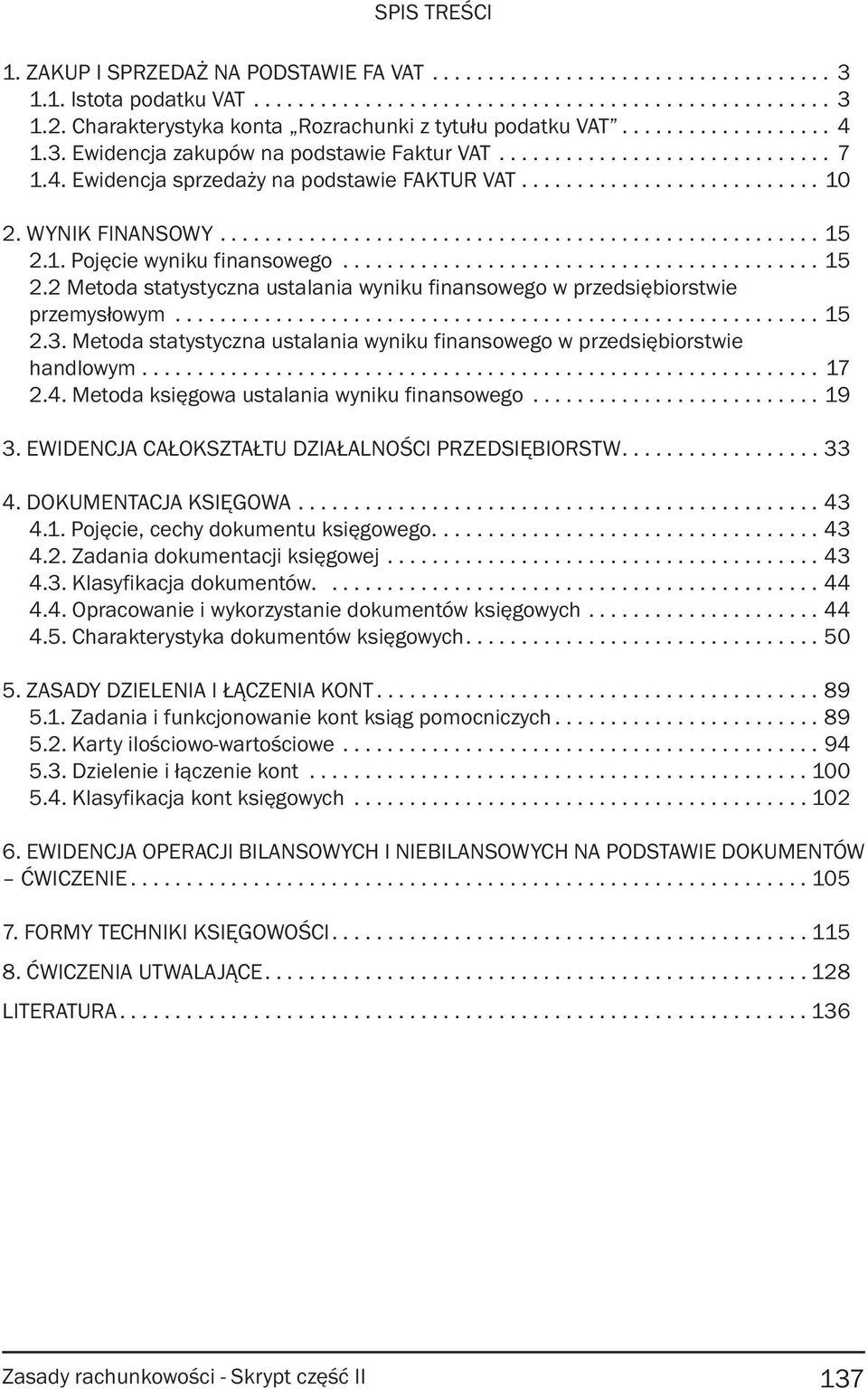 .......................... 10 2. WYNIK FINANSOWY...................................................... 15 2.1. Pojęcie wyniku finansowego........................................... 15 2.2 Metoda statystyczna ustalania wyniku finansowego w przedsiębiorstwie przemysłowym.