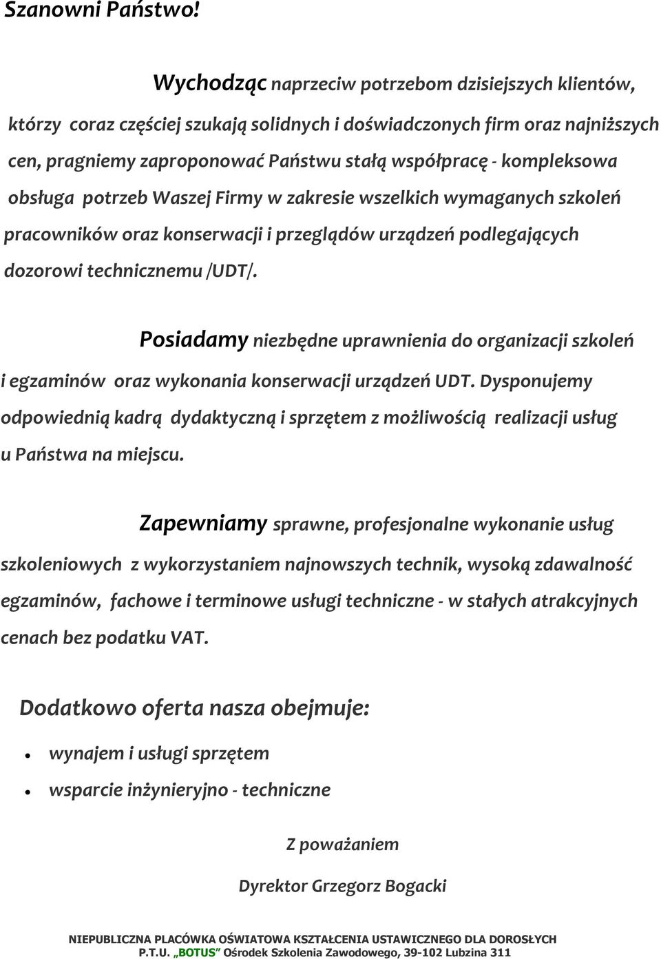 obsługa potrzeb Waszej Firmy w zakresie wszelkich wymaganych szkoleń pracowników oraz konserwacji i przeglądów urządzeń podlegających dozorowi technicznemu /UDT/.