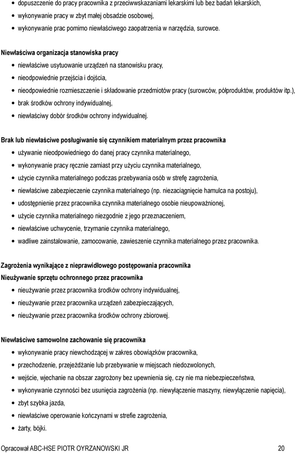 Niewłaściwa organizacja stanowiska pracy niewłaściwe usytuowanie urządzeń na stanowisku pracy, nieodpowiednie przejścia i dojścia, nieodpowiednie rozmieszczenie i składowanie przedmiotów pracy