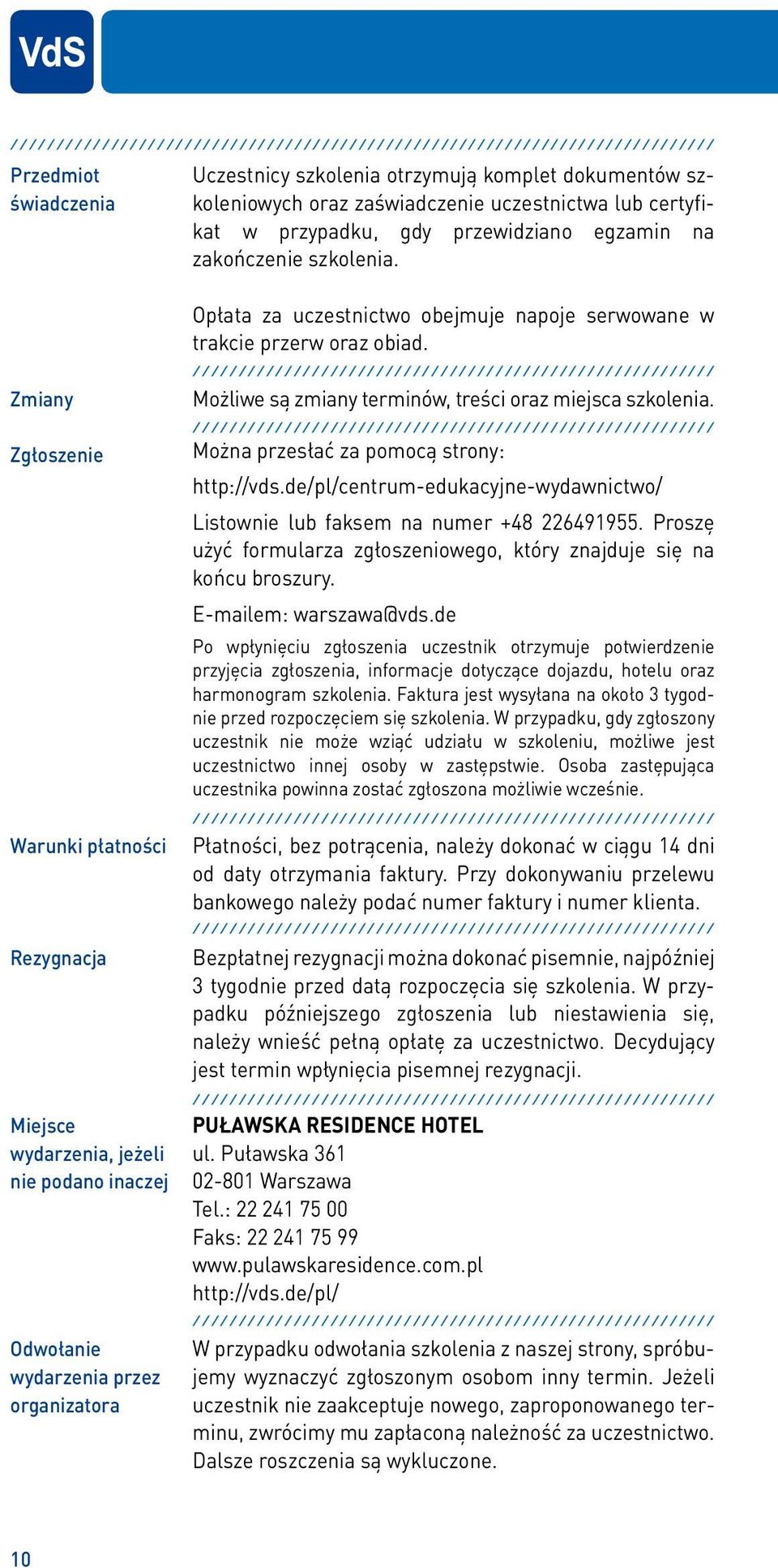 Zmiany Zgłoszenie Warunki płatności Rezygnacja Miejsce wydarzenia, jeżeli nie podano inaczej Odwołanie wydarzenia przez organizatora Opłata za uczestnictwo obejmuje napoje serwowane w trakcie przerw