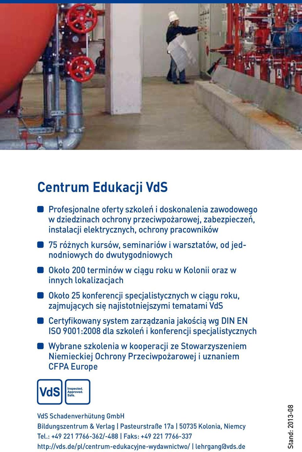 najistotniejszymi tematami VdS Certyfikowany system zarządzania jakością wg DIN EN ISO 9001:2008 dla szkoleń i konferencji specjalistycznych Wybrane szkolenia w kooperacji ze Stowarzyszeniem