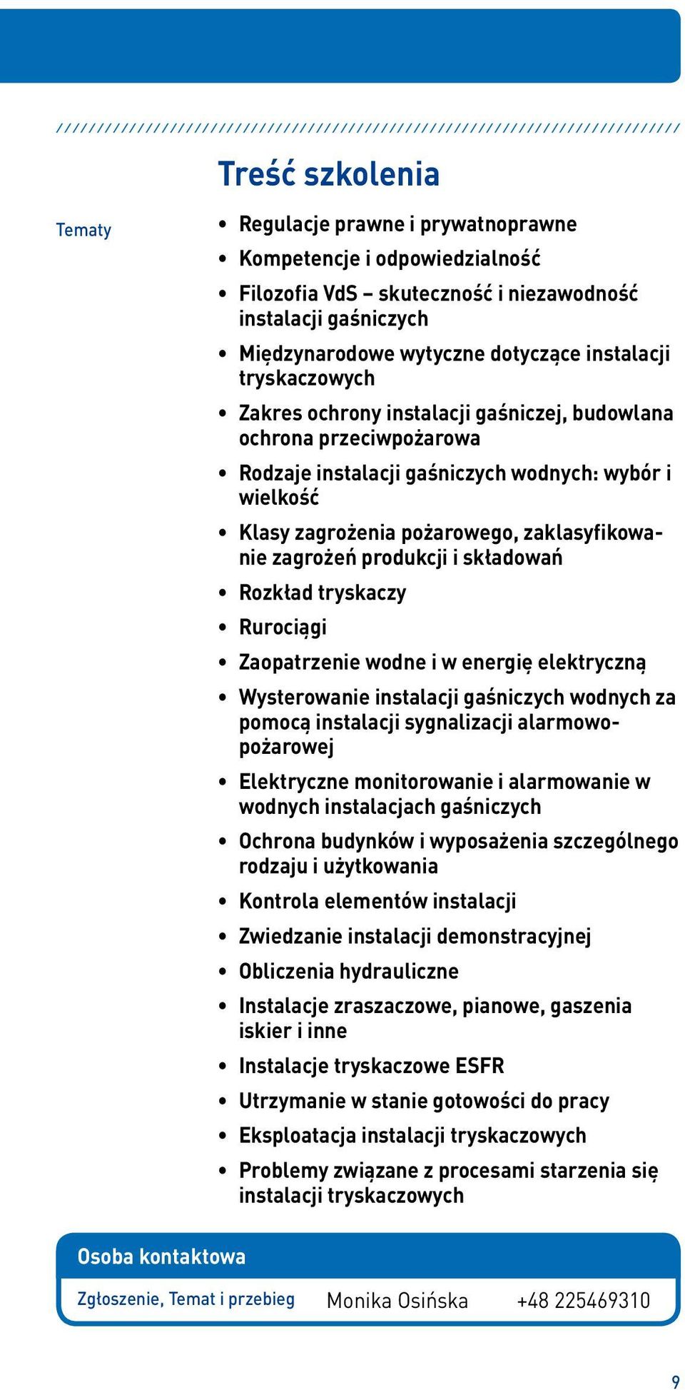 zaklasyfikowanie zagrożeń produkcji i składowań Rozkład tryskaczy Rurociągi Zaopatrzenie wodne i w energię elektryczną Wysterowanie instalacji gaśniczych wodnych za pomocą instalacji sygnalizacji